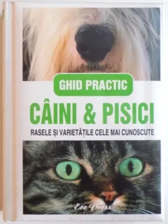 GHID PRACTIC CAINI & PISICI. RASELE SI VARIETATILE CELE MAI CUNOSCUTE