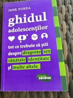 Ghidul adolescentilor. Tot ce trebuie sa stii despre dragoste, sex, sanatate, identitate si multe altele - Jane Fonda