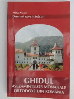 GHIDUL ASEZAMINTELOR MONAHALE ORTODOXE DIN ROMANIA , 2002,MIHAI VLASIE