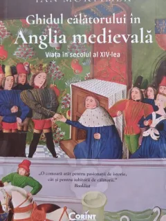 Ghidul calatorului in Anglia medievala, viata in secolul al XIV lea - Ian Mortimer