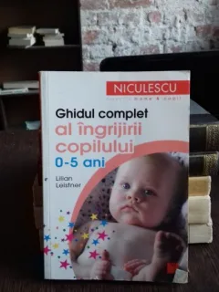 GHIDUL COMPLET AL INGRIJIRII COPILULUI 0-5 ANI - LILIAN LEISTNER