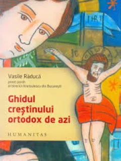 GHIDUL CRESTINULUI ORTODOX DE AZI - VASILE RADUCA
