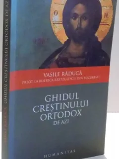 GHIDUL CRESTINULUI ORTODOX DE AZI - VASILE RADUCA