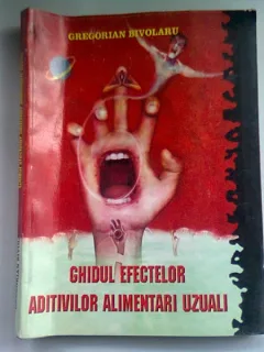GHIDUL EFECTELOR ADITIVILOR ALIMENTARI UZUALI - GREGORIAN BIVOLARU