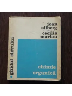 Ghidul Elevului, Chimie Organica - Ioan Silberg si Cecilia Marian