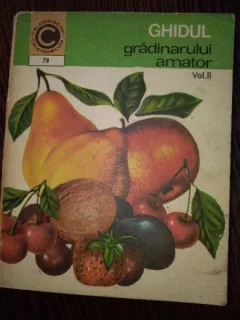 Ghidul gradinarului amator, vol. 2. Cultura pomilor si arbustilor in gradina de langa casa