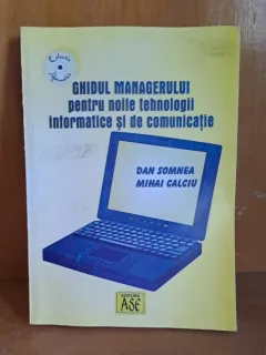 Ghidul managerului pentru noile tehnologii informatice si de comunicare - Dan Somnea, Mihai Calciu
