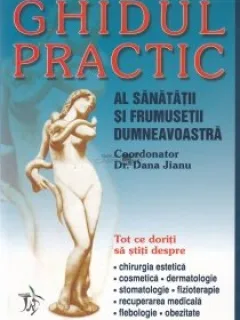 Ghidul practic al sanatatii si frumusetii dumneavoastra Dana Jianu (coord.)