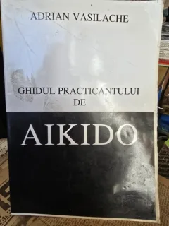 Ghidul practicantului de aikido - Adrian Vasilache