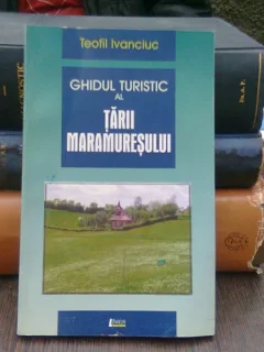 Ghidul turistic al tarii Maramuresului - Teofil Ivanciuc