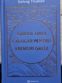 Ghidul unui calugar pentru vremuri grele - Gelong Thubten