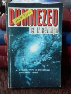 GILLES KEPEL - DUMNEZEU ISI IA REVANSA , CRESTINI,EVREI SI MUSULMANI RECUCERESC LUMEA