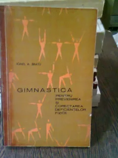 GIMNASTICA PENTRU PREVENIREA SI CORECTAREA DEFICIENTELOR FIZICE - IONEL A. BRATU