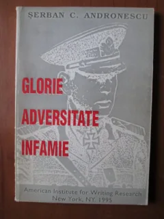 GLORIE, ADVERSITATE, INFAMIE - SERBAN C. ANDRONESCU