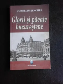 Glorii si pacate bucurestene - Corneliu Senchea