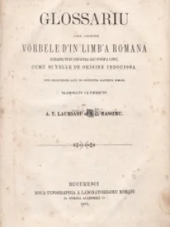 Glossariu care coprinde vorbele d'in limba romana straine prin originea sau form'a loru, cumu si celle de origine indouiosa