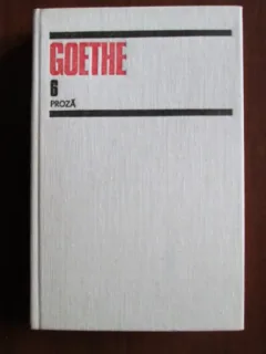 Goethe - Opere, volumul 6. Proza