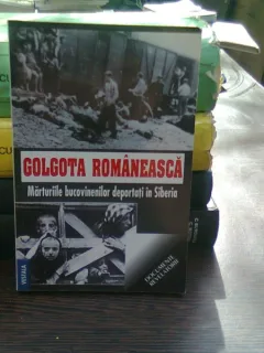 Golgota romaneasca. Marturiile bucovinenilor deportati in Siberia - Corobca Liliana