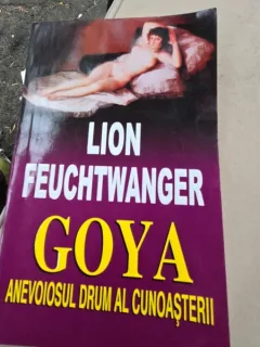 Goya. Anevoiosul drum al cunoasterii - Lion Feuchtwanger