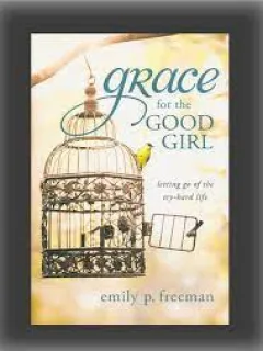 Grace for the good girl - Emily P. Freeman  text in limba engleza