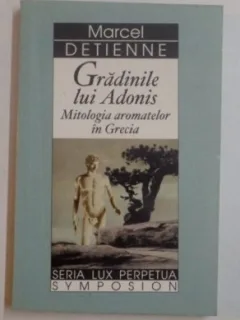 GRADINILE LUI ADONIS - MARCEL DETIENNE  (MITOLOGIA AROMATELOR IN GRECIA)