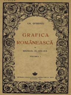 GRAFICA ROMANEASCA IN  SECOLUL AL XIX-LEA - GH. OPRESCU  VOL.I
