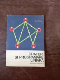 GRAFURI SI PROGRAMARE LINIARA, INTRODUCERE ELEMENTARA - ION TOMESCU