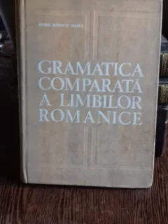GRAMATICA COMPARATA A LIMBILOR ROMANICE - MARIA MANOLIU MANEA