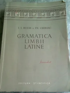 GRAMATICA LIMBII LATINE de I. I. BUJOR si FR. CHIRIAC , BUCURESTI 1958