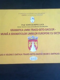 GRAMATICA LIMBII TRACO-GETO-DACILOR-MUMA A GRAMATICILOR LIMBILOR EUROPENE CU DICTIONAR - IOAN OLIMPIU LUCA