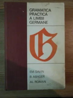 GRAMATICA PRACTICA A LIMBII GERMANE de EM. SAVIN , B. ABAGER , AL. ROMAN ,1968