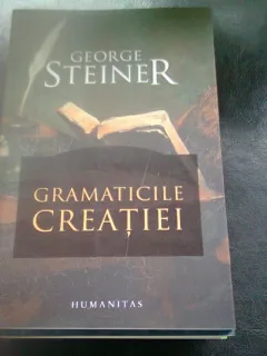 GRAMATICILE CREATIEI - GEORGE STEINER