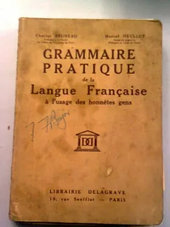 GRAMMAIRE PRATIQUE DE LA LANGUE FRANCAISE - CHARLES BRUNEAU (GRAMATICA PRACTICA A LIMBII FRANCEZE)