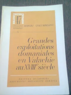 GRANDES EXPLOITATIONS DOMANIALES EN VALACHIE AU XVIII SIECLE - SERGIU COLUMBEANU  (TEXT IN LIMBA FRANCEZA)