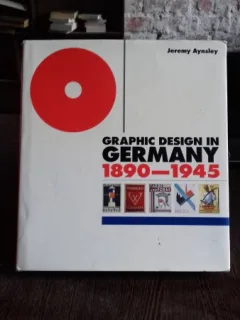 GRAPHIC DESIGN IN GERMANY 1890-1945 - JEREMY AYNSLEY  (DESEN GRAFIC)