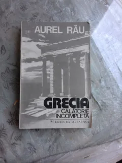 GRECIA, CALATORIE INCOMPLETA - AUREL RAU