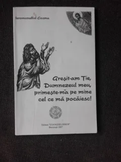 GRESITA-AM TIE, DUMNEZEUL MEU, PRIMESTE-MA PE MINE CEL CE MA POCAIESC! - IEROMONAHUL COSMA