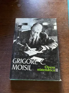 Grigore C. Moisil - Opera matematica (volumul 3)