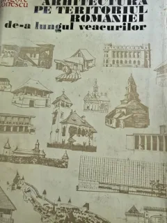Grigore Ionescu - Arhitectura pe teritoriul Romaniei de-a lungul veacurilor