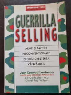 Guerrilla Selling. Arme si Tactici neconventionale pentru cresterea vanzarilor - Jay Conrad Levinson, Bill Gallagher, Orvel Ray Wilson