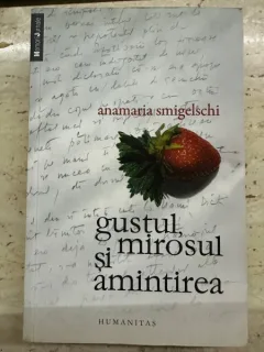 Gustul, mirosul si amintirea - Anamaria Smigelschi