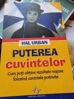 Hal Urban - Puterea cuvintelor. Cum poti obtine ezultate majore folosind cuvintele potrivite