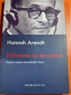 Hannah Arendt - Eichmann la Ierusalim. Raport asupra banalitatii raului