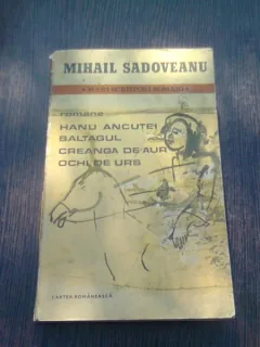 HANUL ANCUTEI, BALTAGUL, CREANGA DE AUR, OCHI DE URS - MIHAIL SADOVEANU