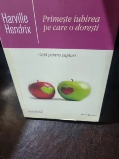 Harville Hendrix - Primeste iubirea pe care o doresti. Ghid pentru cupluri