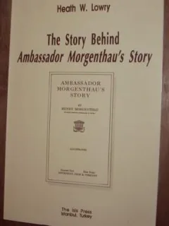 Heath W. Lowry - The Story Behind Ambassador Morgenthau's Story