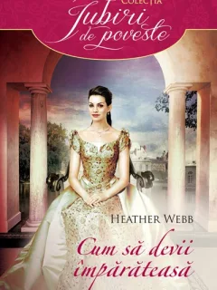 HEATHER WEBB - CUM SĂ DEVII ÎMPĂRĂTEASĂ