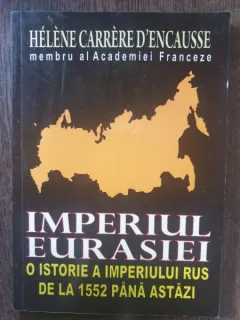 Helene Carrere d'Encausse - Imperiul Eurasiei. O istorie a Imperiului Rus de la 1552 pana astazi