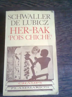 HER-BAK POIS CHICHE. visage vivant de l'ancienne Egypte - SCHWALLER DE LUBICZ  (CARTE IN LIMBA FRANCEZA)
