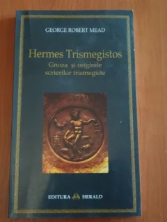 HERMES TRISMEGISTOS -GNOZA SI ORIGINILE SCRIERILOR TRISMEGISTE-GEORGE ROBERT MEAD